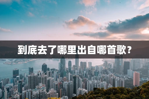 到底去了哪里出自哪首歌？