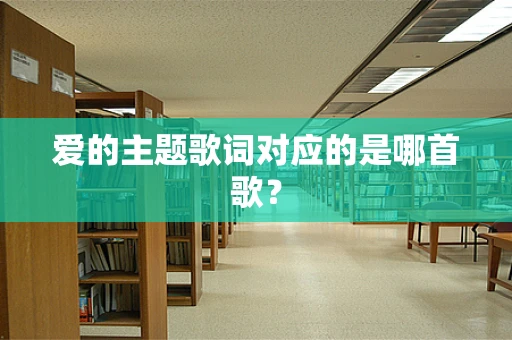 爱的主题歌词对应的是哪首歌？