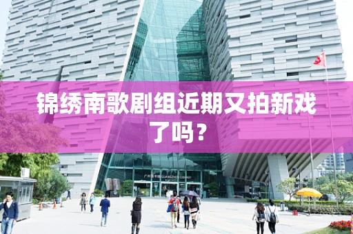 锦绣南歌剧组近期又拍新戏了吗？