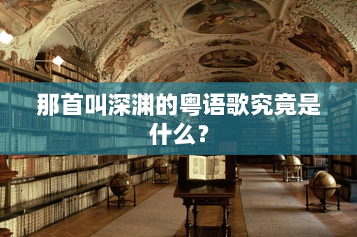 那首叫深渊的粤语歌究竟是什么？