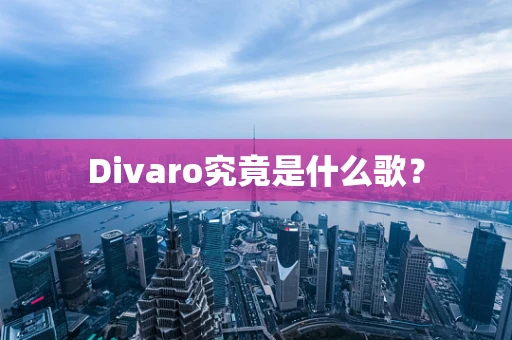 Divaro究竟是什么歌？