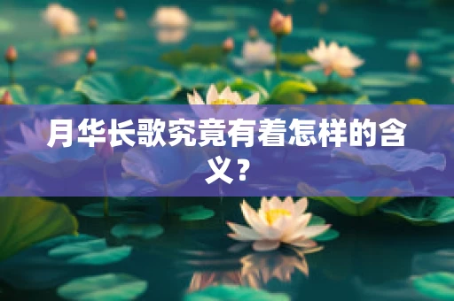 月华长歌究竟有着怎样的含义？