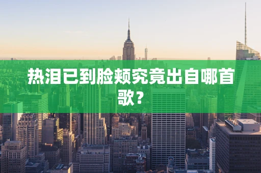 热泪已到脸颊究竟出自哪首歌？