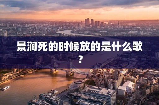 景涧死的时候放的是什么歌？