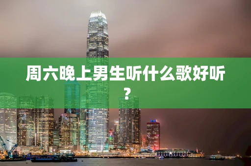 周六晚上男生听什么歌好听？