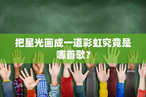 把星光画成一道彩虹究竟是哪首歌？