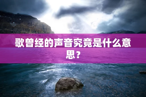歌曾经的声音究竟是什么意思？
