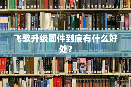 飞歌升级固件到底有什么好处？