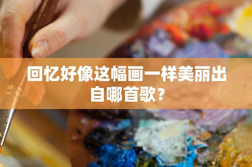 回忆好像这幅画一样美丽出自哪首歌？