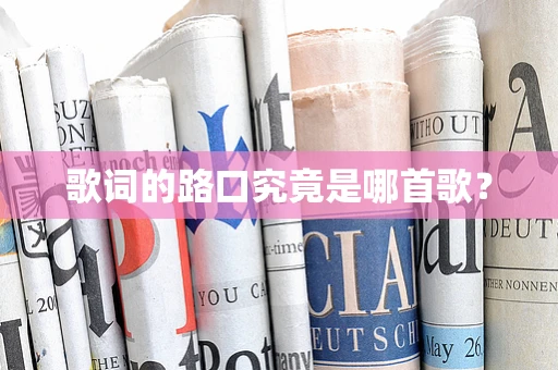 歌词的路口究竟是哪首歌？