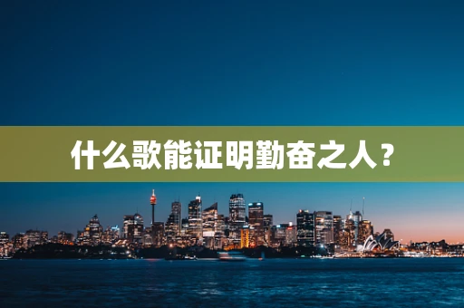 什么歌能证明勤奋之人？