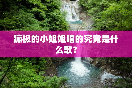蹦极的小姐姐唱的究竟是什么歌？