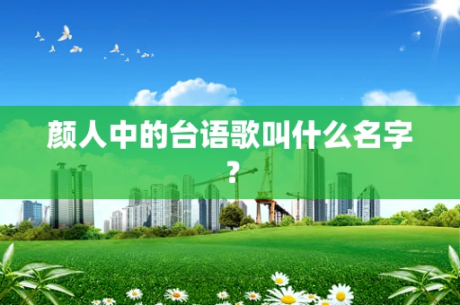颜人中的台语歌叫什么名字？