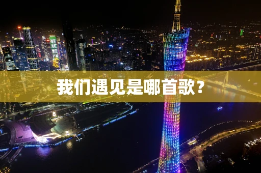 我们遇见是哪首歌？