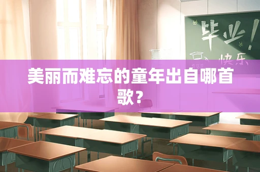 美丽而难忘的童年出自哪首歌？