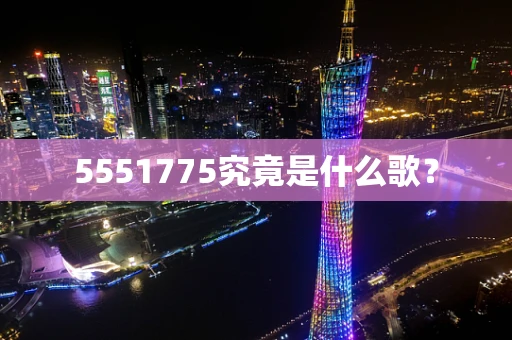 5551775究竟是什么歌？
