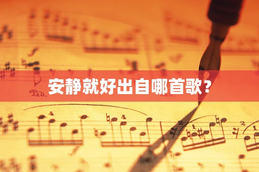 安静就好出自哪首歌？