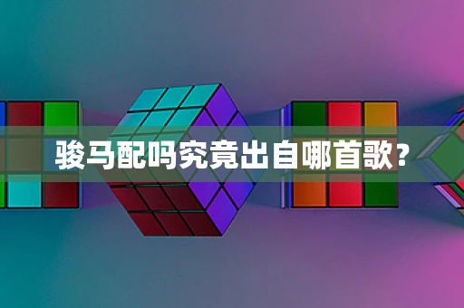 骏马配吗究竟出自哪首歌？