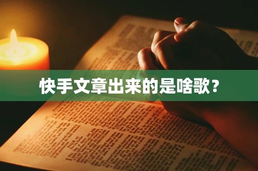 快手文章出来的是啥歌？
