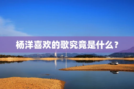 杨洋喜欢的歌究竟是什么？