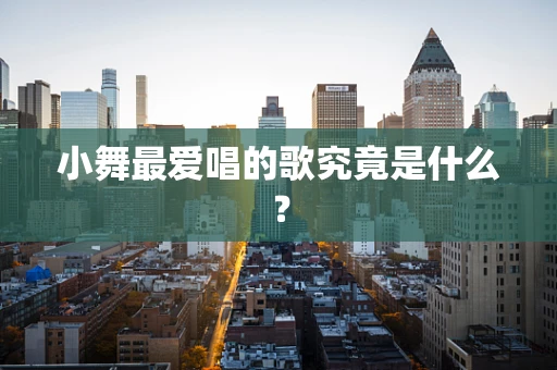 小舞最爱唱的歌究竟是什么？