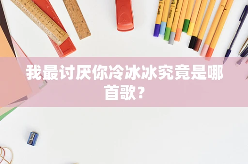 我最讨厌你冷冰冰究竟是哪首歌？