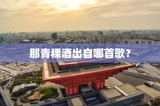 那青稞酒出自哪首歌？