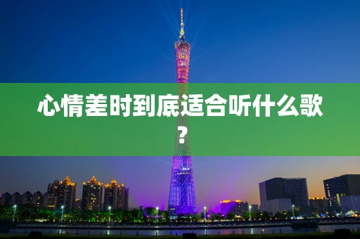 心情差时到底适合听什么歌？