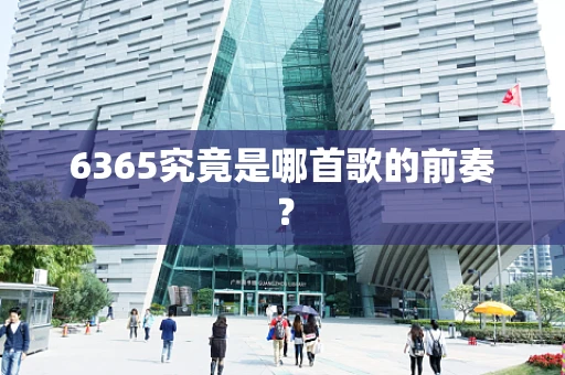 6365究竟是哪首歌的前奏？