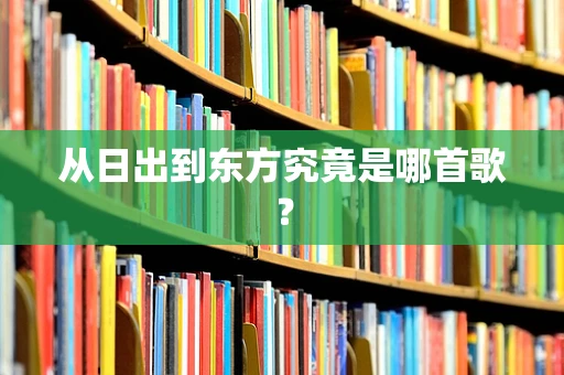 从日出到东方究竟是哪首歌？