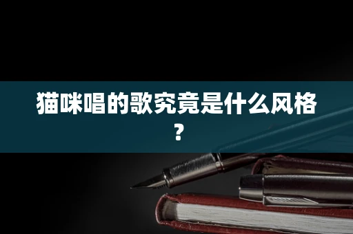 猫咪唱的歌究竟是什么风格？