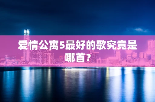 爱情公寓5最好的歌究竟是哪首？