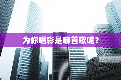 为你喝彩是哪首歌呢？