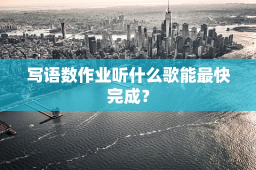 写语数作业听什么歌能最快完成？