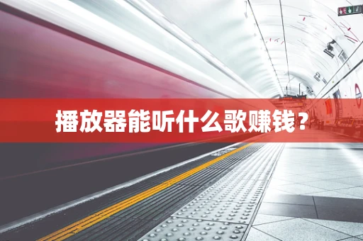 播放器能听什么歌赚钱？