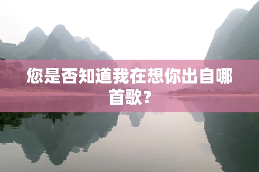 您是否知道我在想你出自哪首歌？