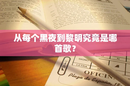 从每个黑夜到黎明究竟是哪首歌？