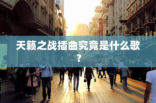 天籁之战插曲究竟是什么歌？