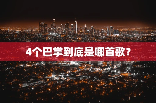 4个巴掌到底是哪首歌？