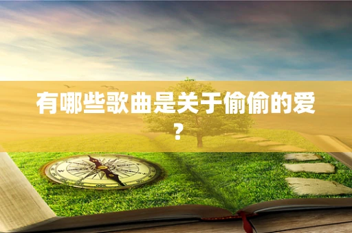 有哪些歌曲是关于偷偷的爱？