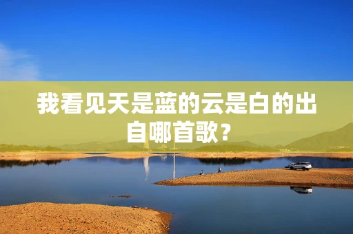 我看见天是蓝的云是白的出自哪首歌？