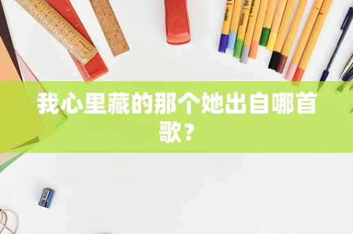 我心里藏的那个她出自哪首歌？