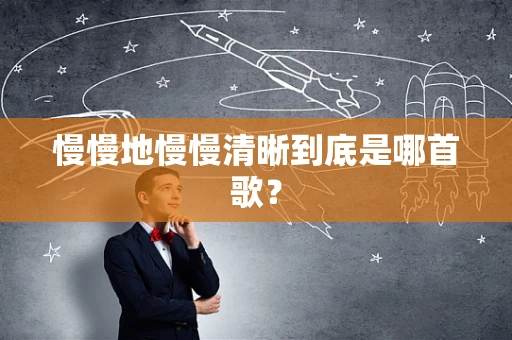 慢慢地慢慢清晰到底是哪首歌？