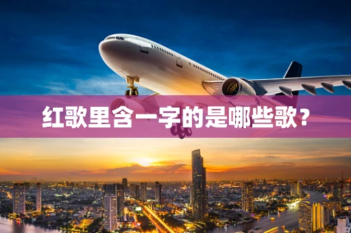 红歌里含一字的是哪些歌？