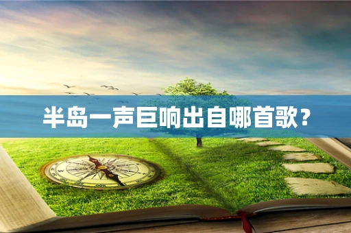 半岛一声巨响出自哪首歌？
