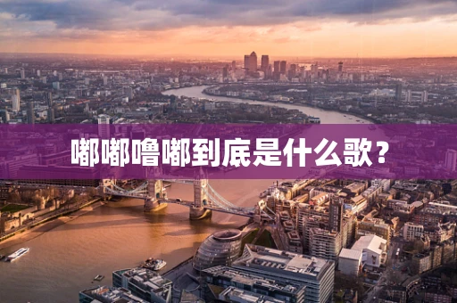 嘟嘟噜嘟到底是什么歌？