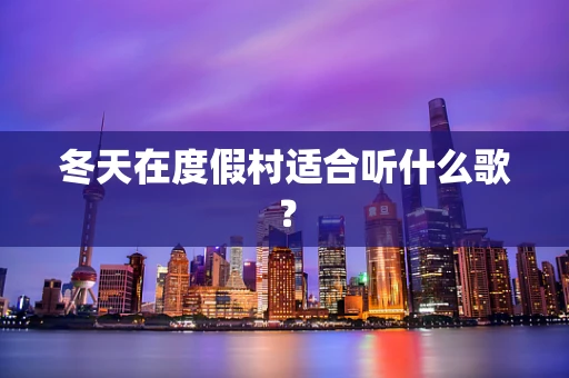 冬天在度假村适合听什么歌？