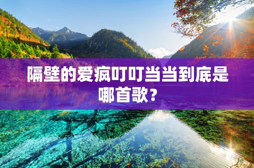 隔壁的爱疯叮叮当当到底是哪首歌？