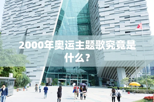 2000年奥运主题歌究竟是什么？
