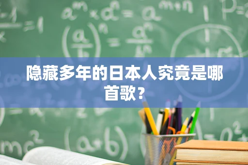 隐藏多年的日本人究竟是哪首歌？